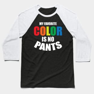 my favorite color is no pants Baseball T-Shirt